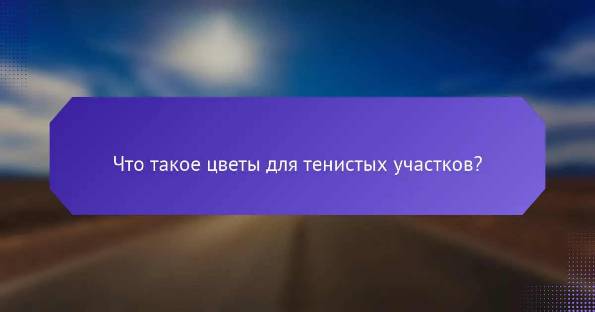 Что такое цветы для тенистых участков?