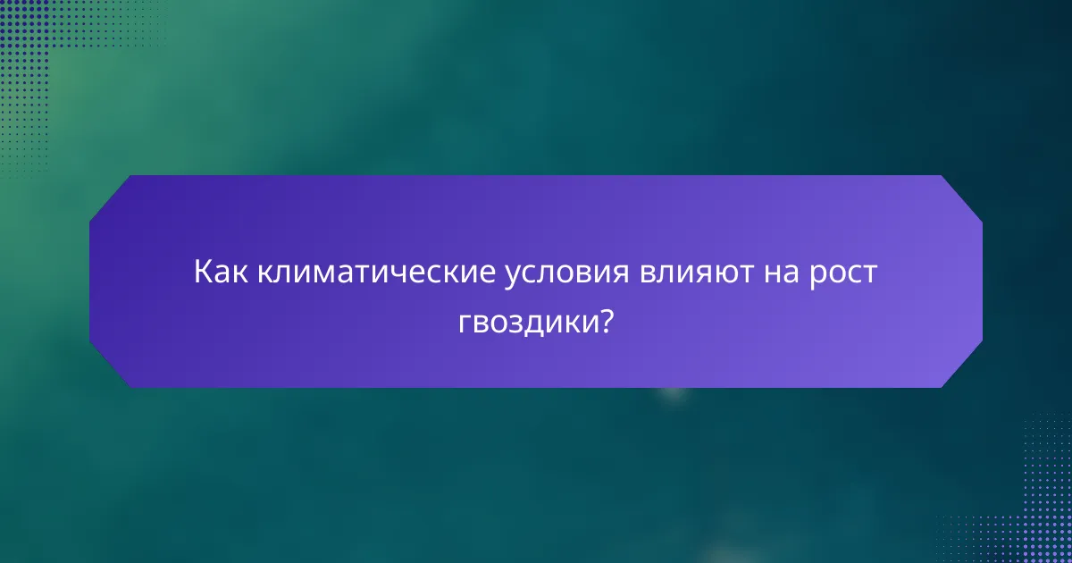 Как климатические условия влияют на рост гвоздики?