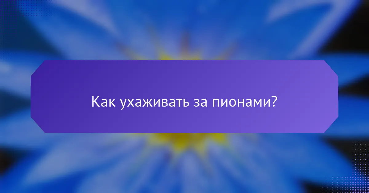 Как ухаживать за пионами?