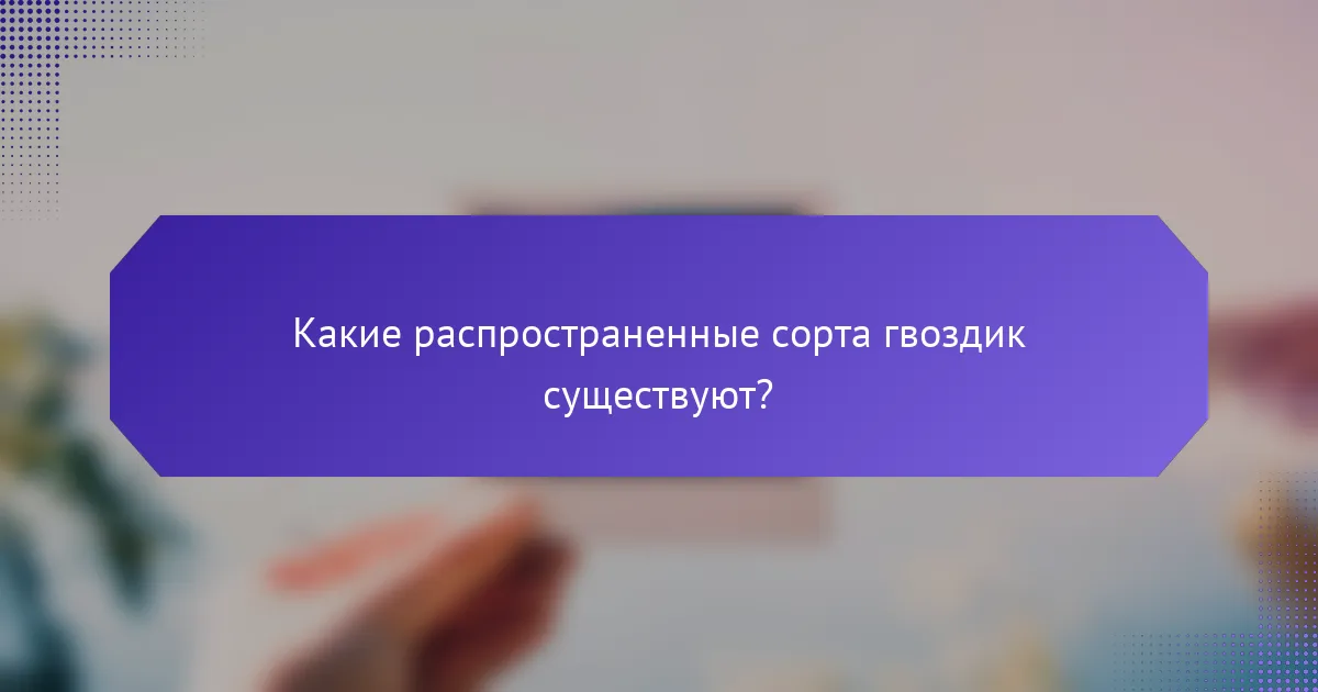 Какие распространенные сорта гвоздик существуют?