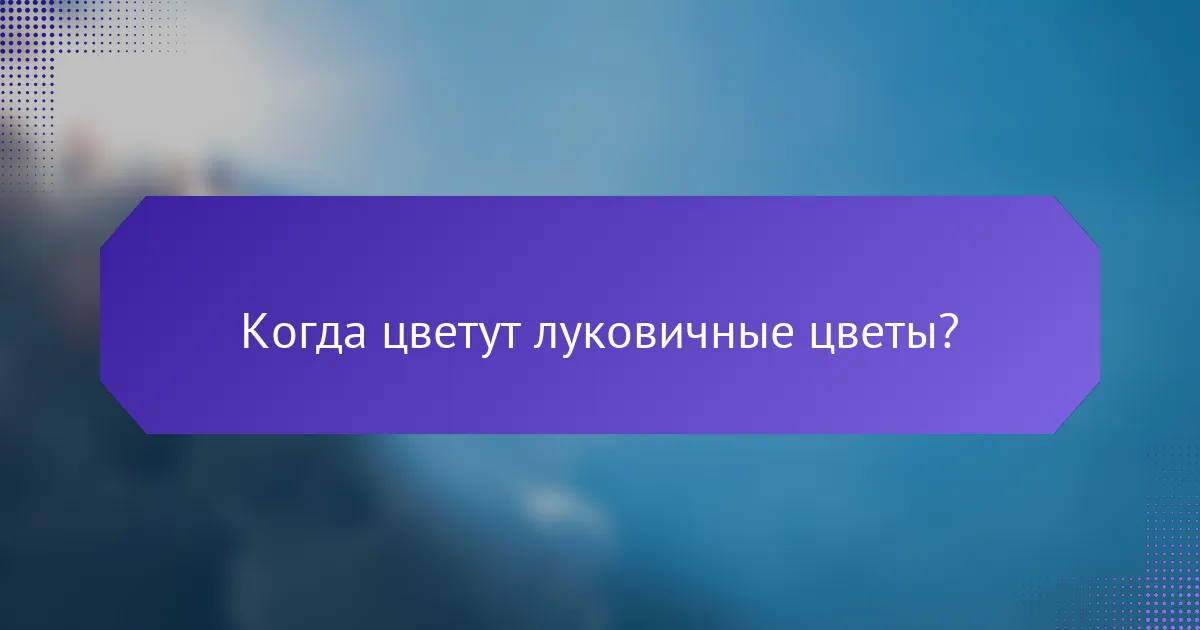 Когда цветут луковичные цветы?